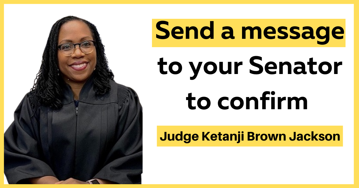 Send a message to your Senator to confirm Judge Ketanji Brown Jackson