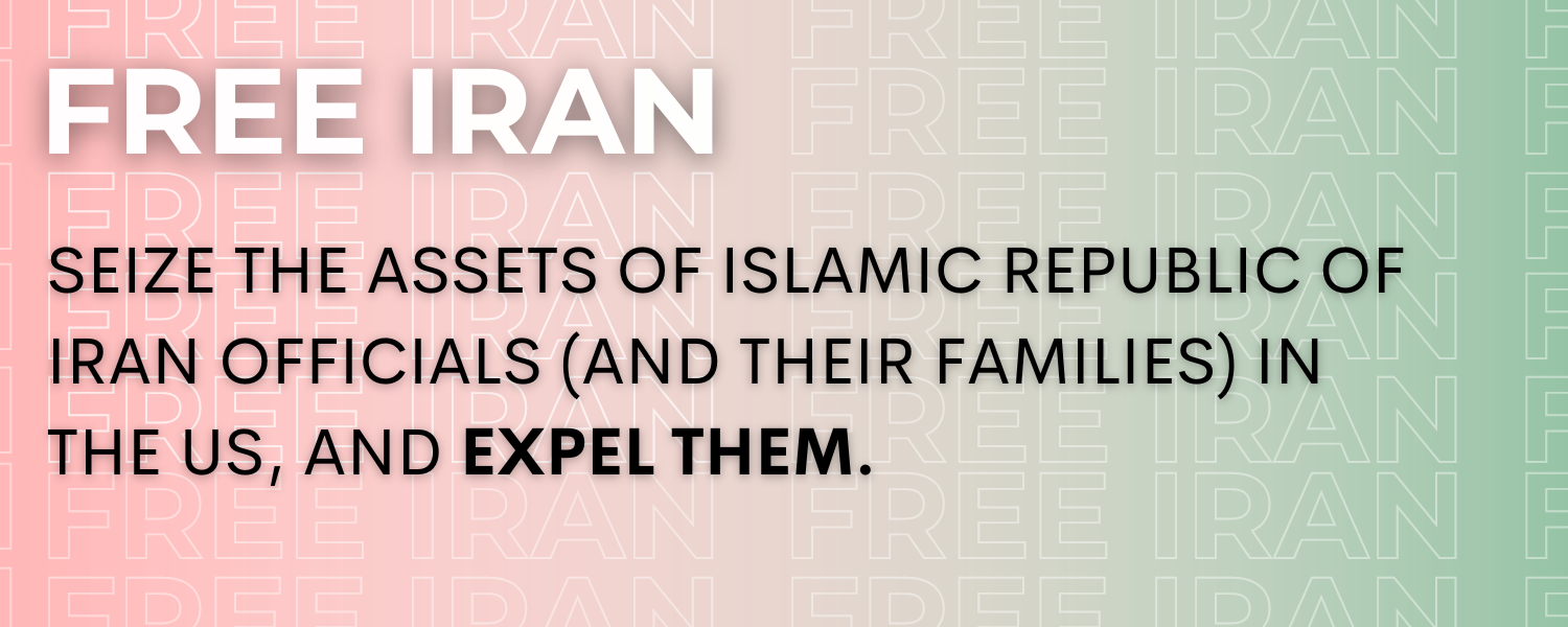 Free Iran: Tell legislators to seize the assets of Islamic Republic officials and their families in the United States — and expel them. 