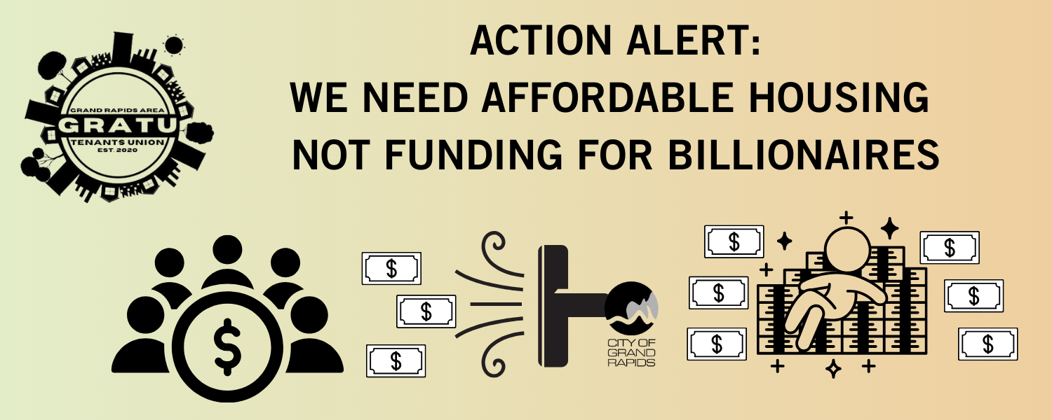A banner with the text, "Action Alert: We Need Affordable Housing, Not Funding For Billionaires." Pictured are the GRATU logo and an image of the City of Grand Rapids sucking tax dollars away from the public and to a billionaire sitting on a pile of money.