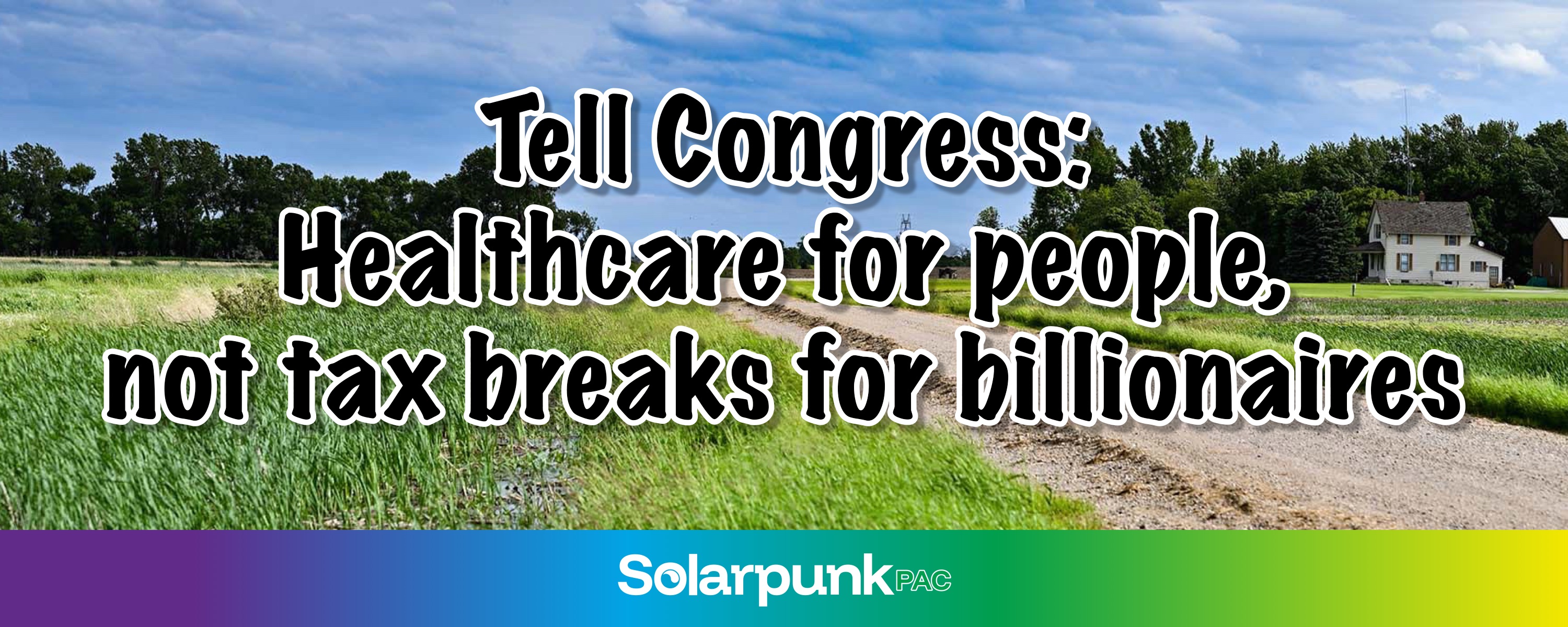 Image of rural areas with text saying "Tell Congress healthcare for people, not tax breaks for billionaires"