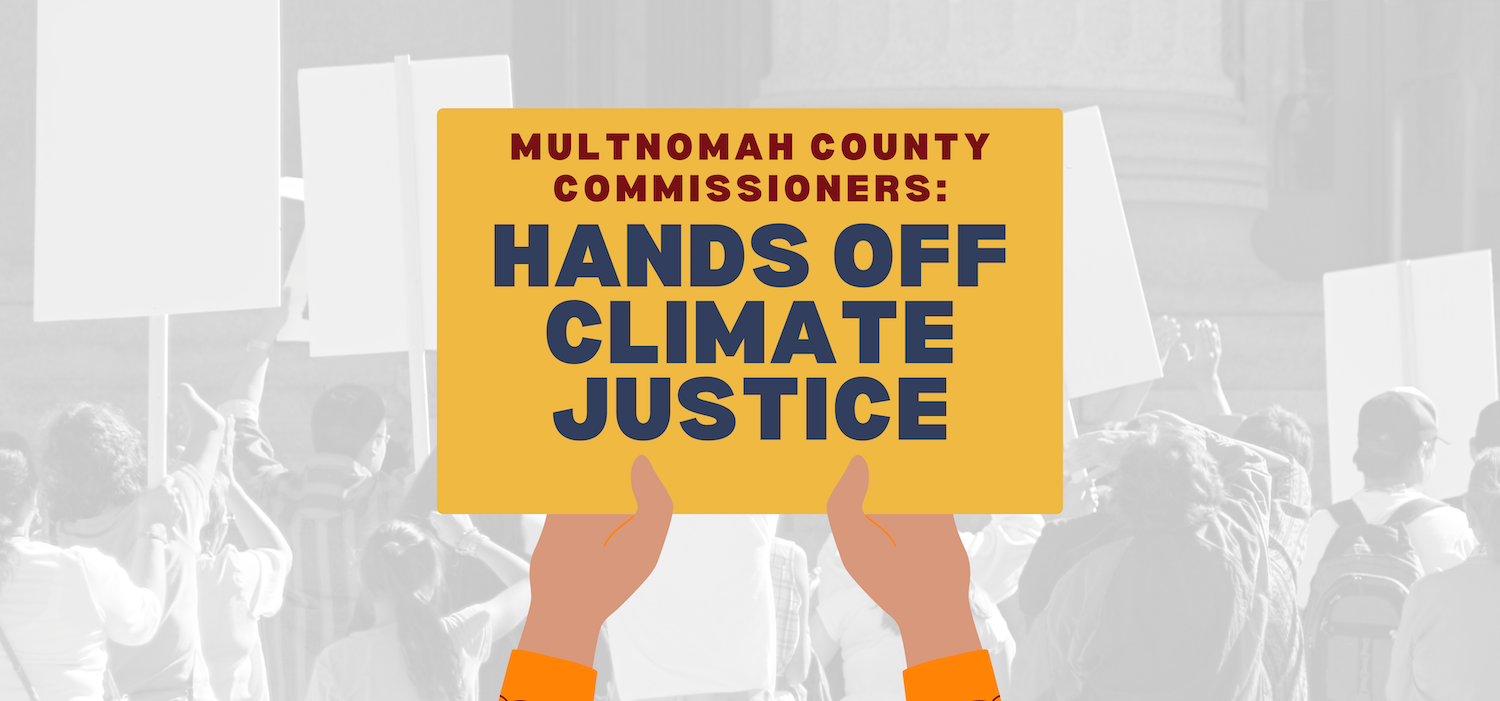 Hands holding sign that reads: Multnomah County Commissioners: Hands Off Climate Justice.