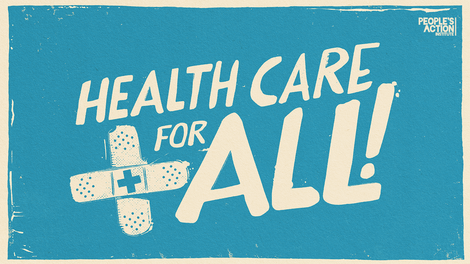 A bold graphic with a vintage texture and teal background. The large cream-colored text reads "Health Care for All!" with emphasis on the word "All!" which is much larger. Below "Health Care" is a bandage in the shape of a cross with a blue medical plus sign in the center. In the upper right corner, the logo for People's Action Institute appears in white.