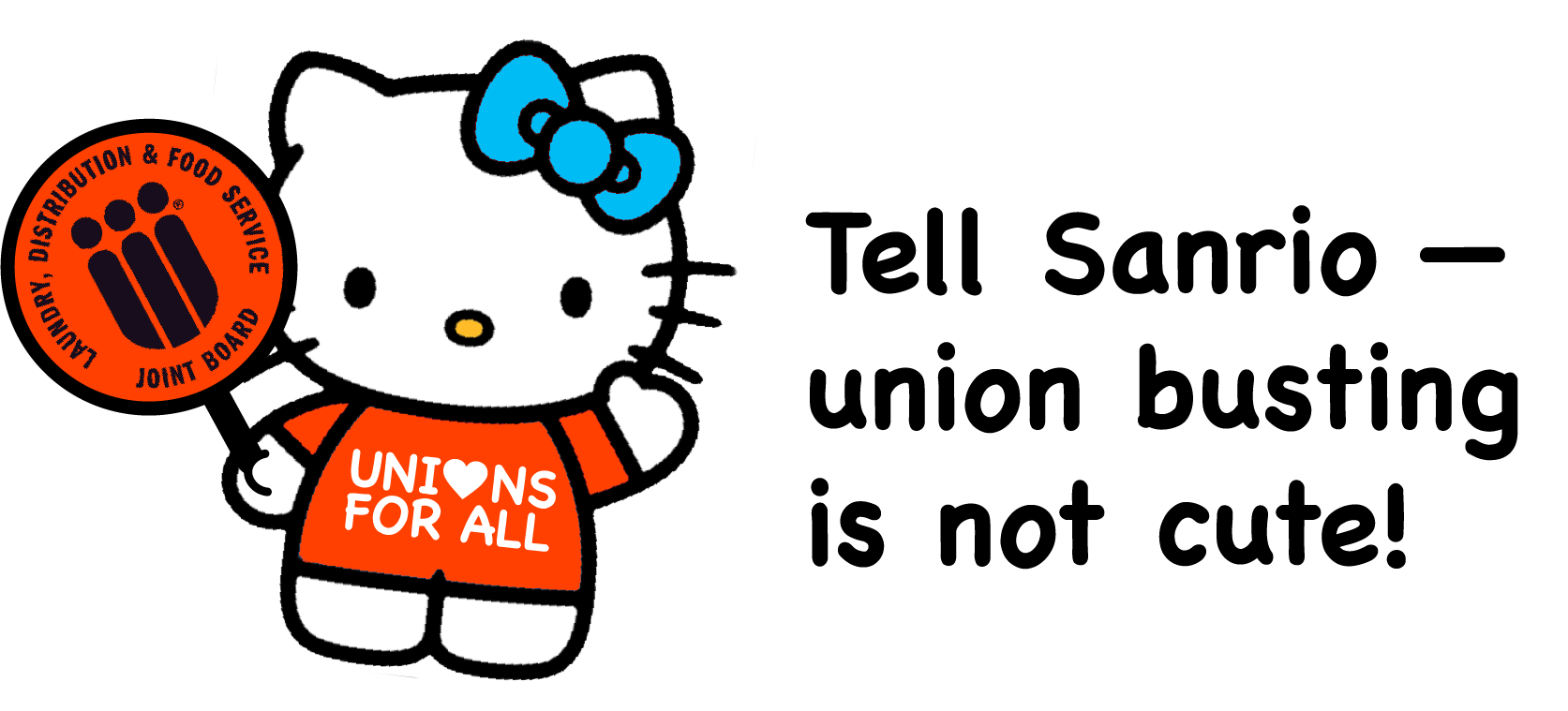 Hello Kitty wearing an orange t-shirt that says "I heart unions" and holding a sign with the Laundry Distribution and Food Service Joint Board logo on it. Text on the image reads "Tell Sanrio, union busting is not cute!"