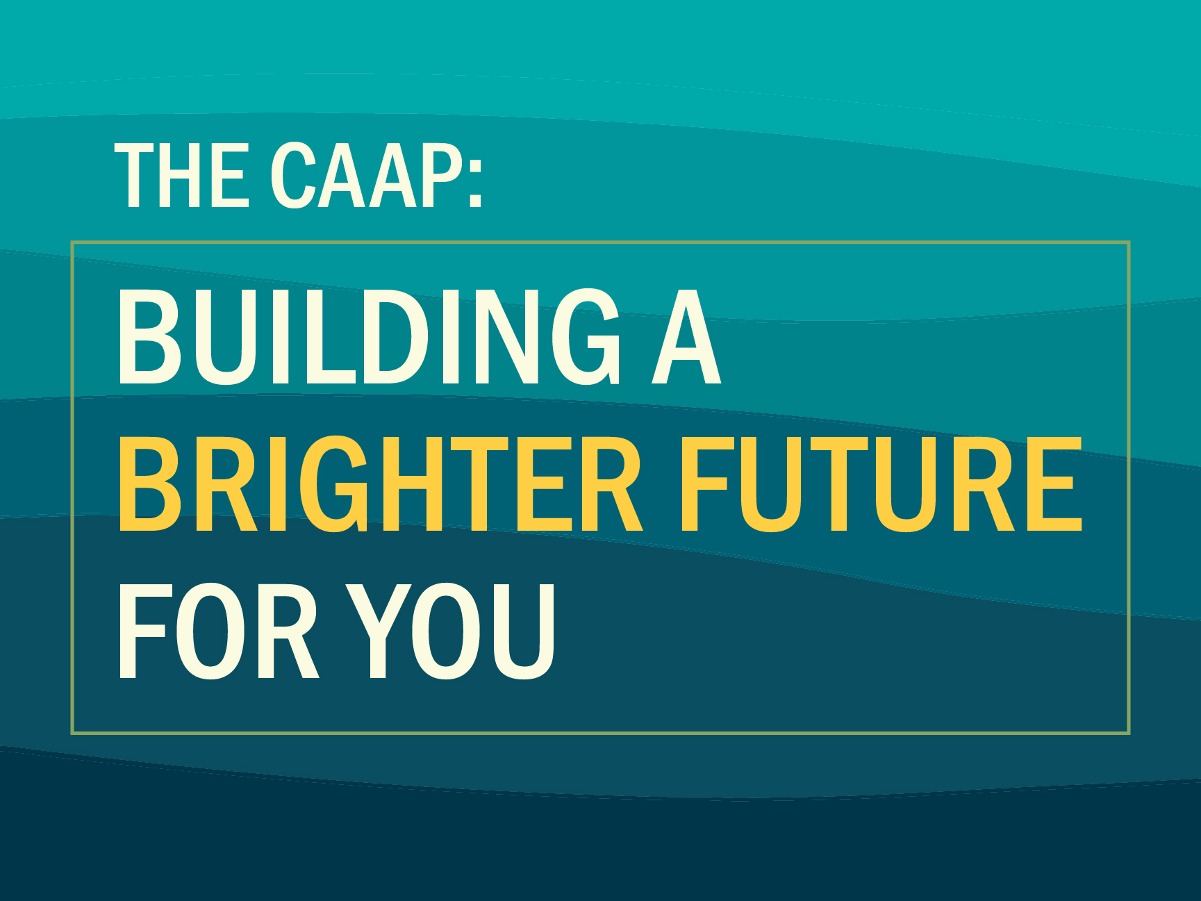 The CAAP: Building a Brighter Future for You