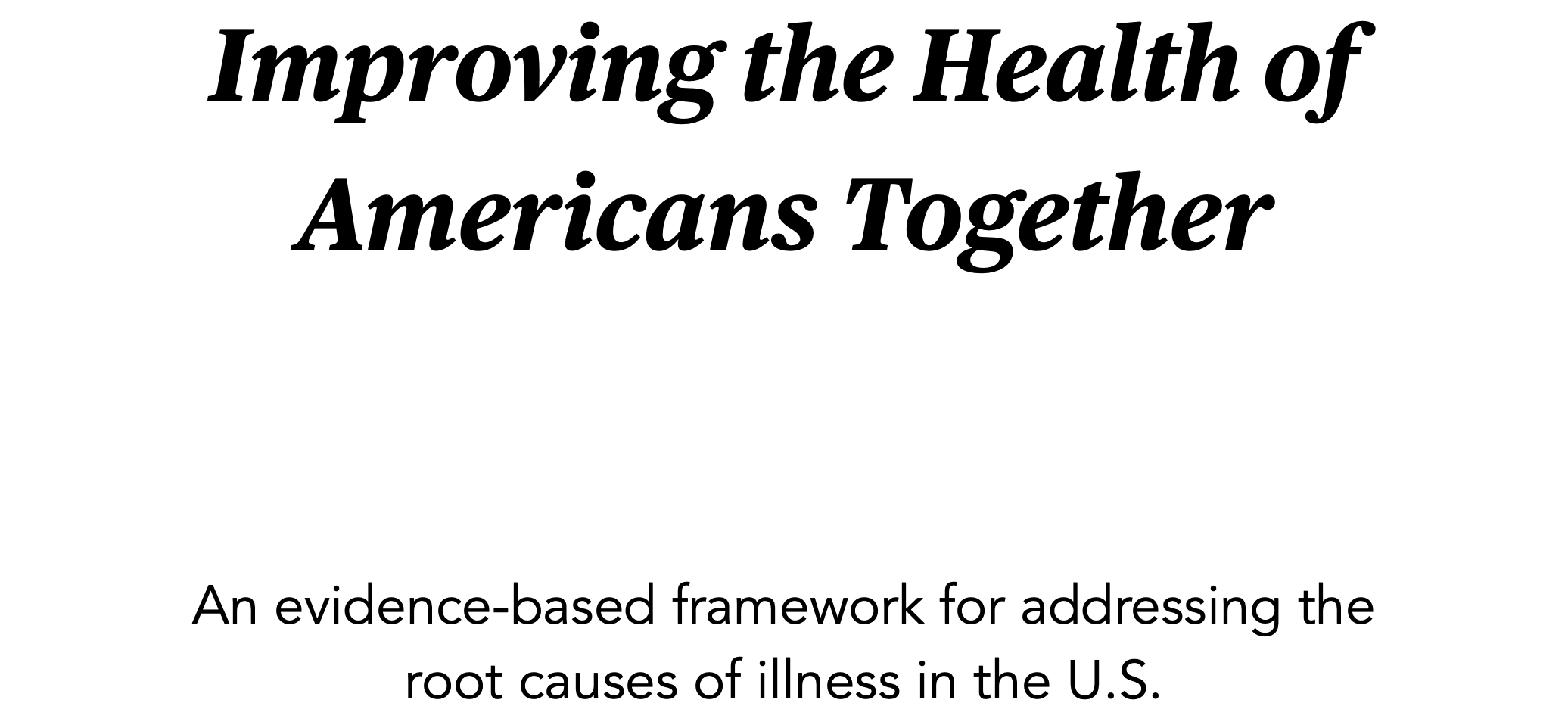 Improving the Health of Americans Together: An evidence-based framework for addressing the root causes of illness in the U.S.