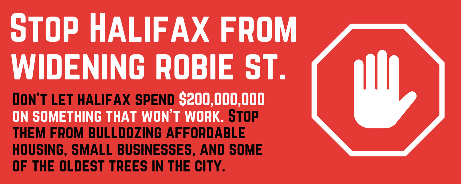 HALIFAX WANTS TO SPEND $200,000,000 TO WIDEN JUST 850M OF ROBIE ST. (THAT'S LESS THAN A KILOMETRE!). DON'T LET HRM SPEND YOUR MONEY TO WIDEN ROBIE ST. EMAIL ANDY FILMORE AND YOUR CITY COUNCILORS 