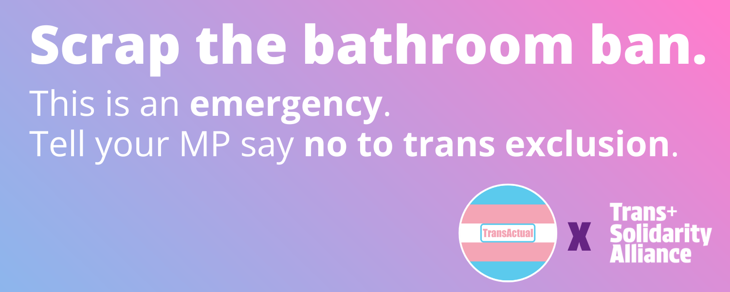 Scrap the Bathroom Ban: Tell your MP to say no to segregation.