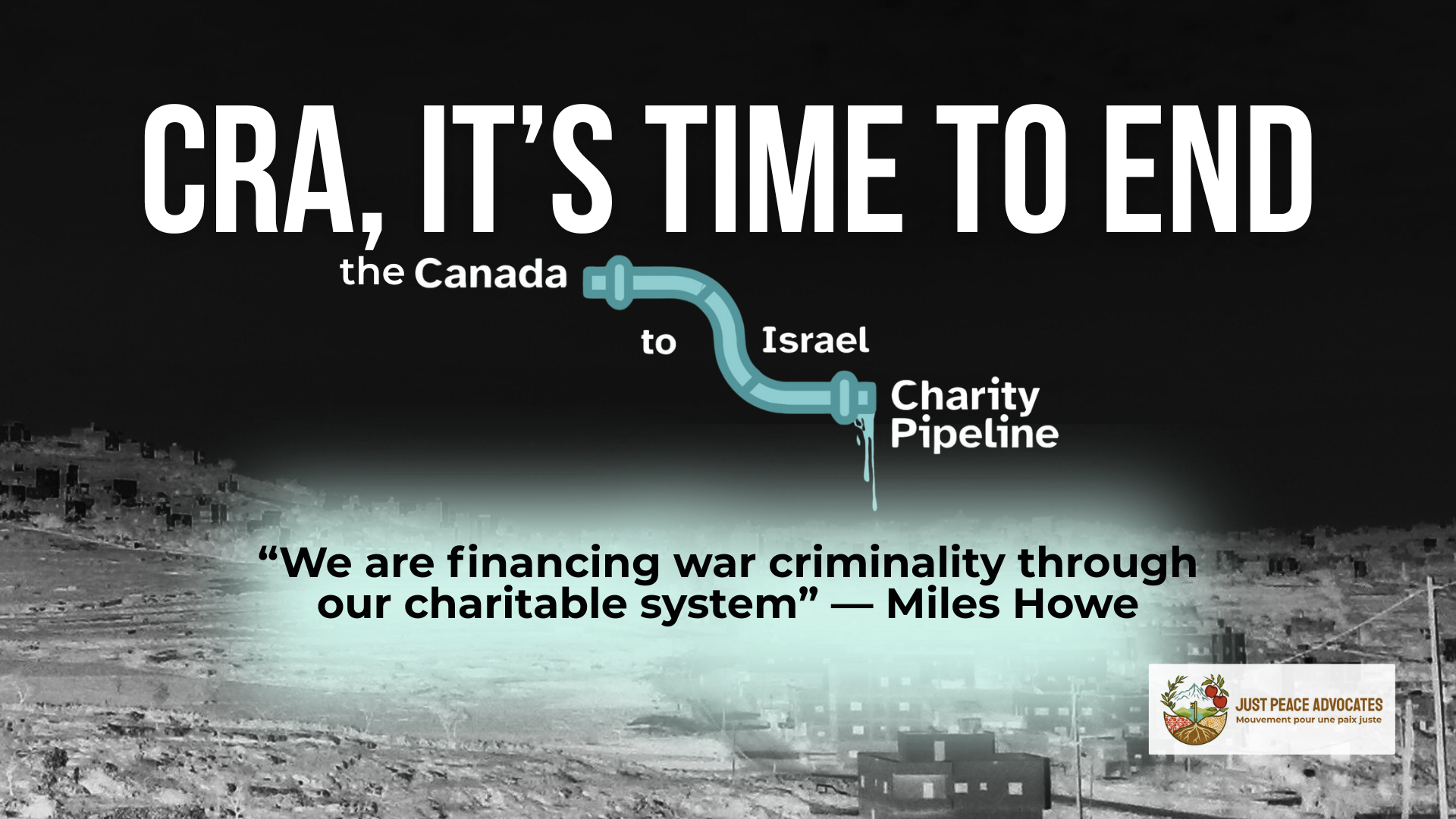 Background is a dark photo of the Hebron area in Palestine, you can barely see the rolling hills in the background and a road on the right. Text reads: cra, it’s time to end the Canada to Israel charity pipeline. “We are financing war criminality through our charitable system” — Miles Howe