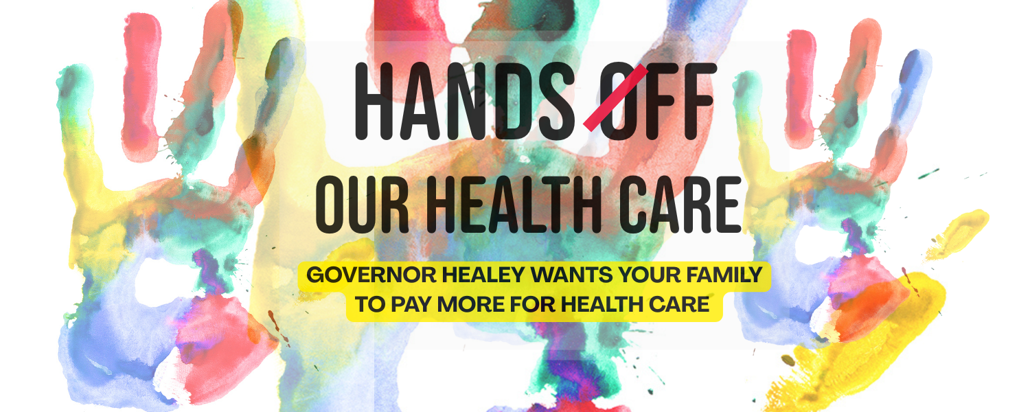 Hands Off Our Health Care: Governor Healey Wants Your Family to Pay More for Health Care