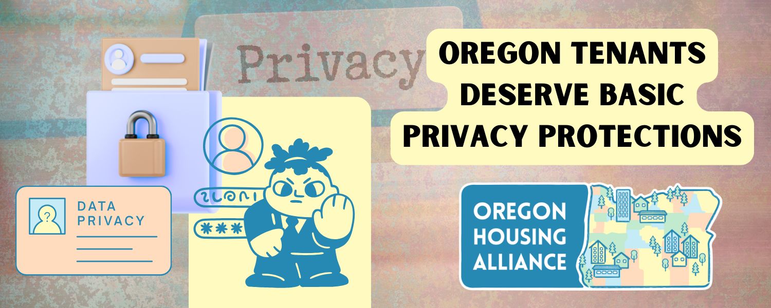 Illustrated advocacy graphic with the headline “Oregon tenants deserve basic privacy protections.” Visual elements include a locked folder, ID card, and data privacy icon, alongside a stylized figure signaling “stop,” representing protection of personal information. The Oregon Housing Alliance logo appears on the right.