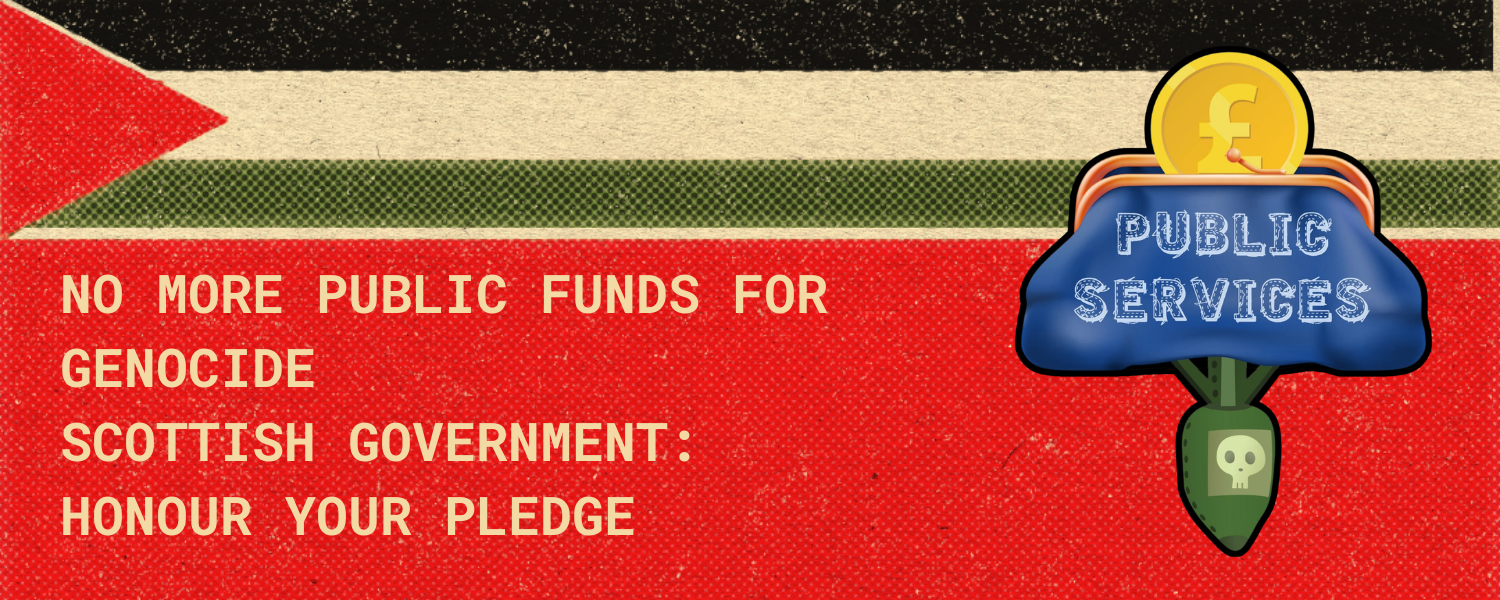 Red background with a Palestine Flag. It reads 'Scottish Enterprise: No More Public Funds For Genocide'. It has an image of a piggy bank with money going in and a bomb coming out.