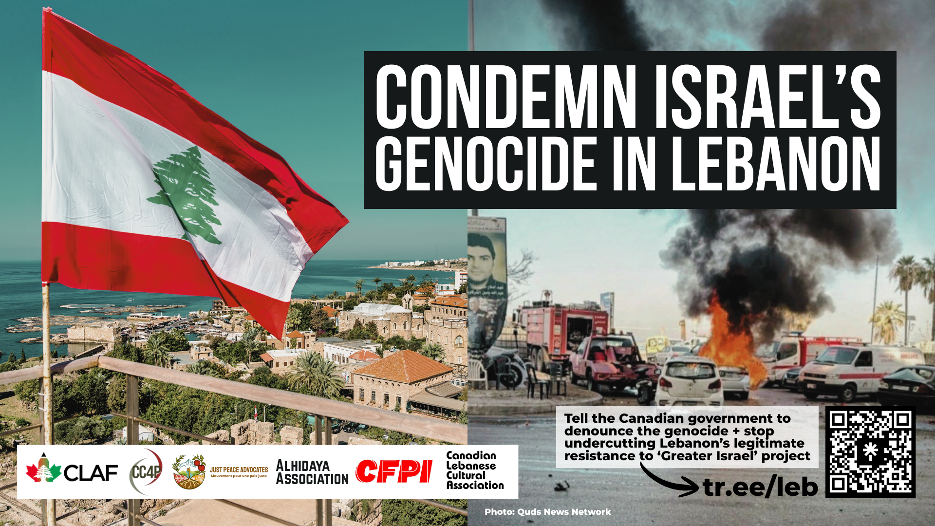 Background of two photos, on the left is a photo of the coast along the Mediterranean Sea in northern Lebanon. The Lebanese flag is flying. On the right is a photo of a street in Southern Lebanon where a bomb hit a car. Ambulances and other cars are around as smoke billows upwards. Text reads: Condemn Israel’s  genocide in Lebanon. Tell the Canadian government to denounce the genocide + stop undercutting Lebanon’s legitimate resistance to ‘Greater Israel’ project. tr.ee/leb
