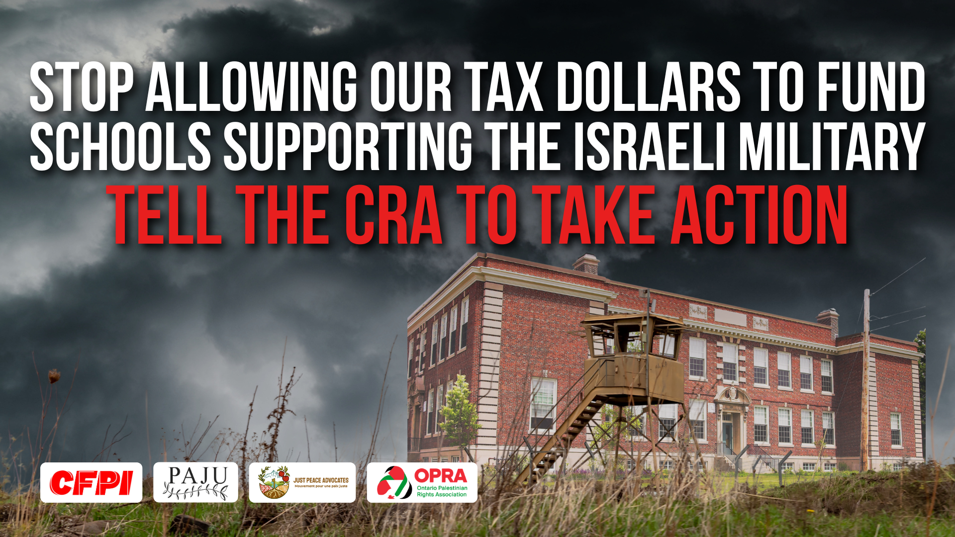 "Dark background photo of a cloudy thunderstorm sky. With text: Tell the CRA to take action: Stop allowing our tax dollars to fund schools supporting the Israeli military. Along the bottom is a photo of an Israeli military outpost with grass lining the bottom of the page, and a school building in the background."