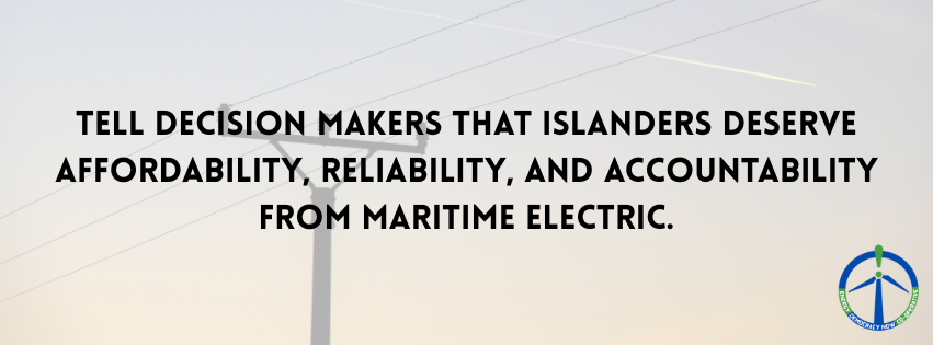 Tell decision makers that Islanders deserve affordability, reliability, and accountability from Maritime Electric.