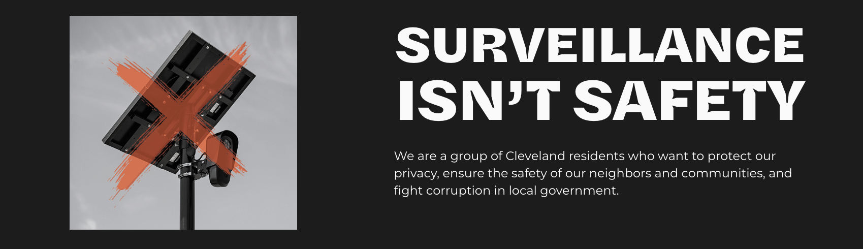 Surveillance isn't safety. We are a group of Cleveland residents who want to protect our privacy, ensure the safety of our neighbors and communities, and fight corruption in local government.