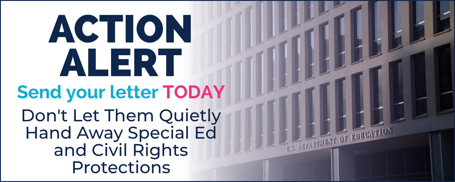 Action alert banner: 'Send your letter TODAY — Don't Let Them Quietly Hand Away Special Ed and Civil Rights Protections,' with a photo of the U.S. Department of Education building.