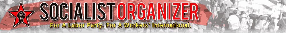 Socialist Organizer - For a Labor Party. For a Workers International.