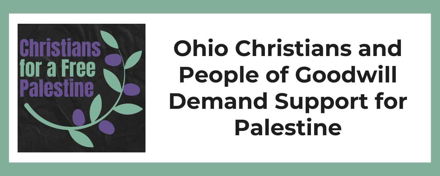 White banner with a light green border, dark square with text that reads "Christians for a Free Palestine," and banner text that reads, "Ohio Christians and People of Goodwill Demand Support for Palestine"