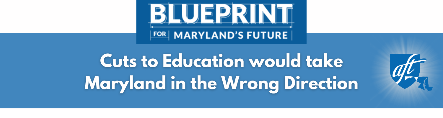 Preserve the Blueprint! Cuts to Education would take Maryland in the Wrong Direction