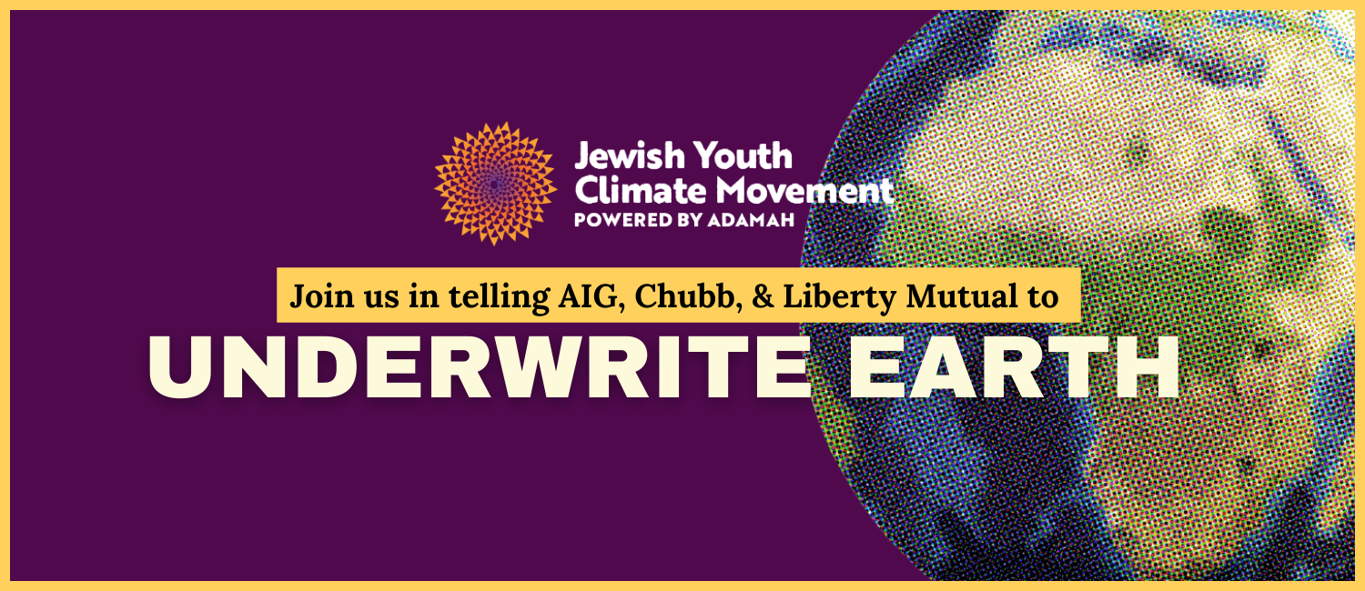 Purple Backround with yellow border and small yellow flame in lower left corner. On the right side is an image of the earth and then to the left of it is the JYCM logo. Below the logo reads "Join us in telling AIG, Chubb, & Liberty Mutual to" in blakc text and a yellow backround and then below in white text "Underwrite Earth"