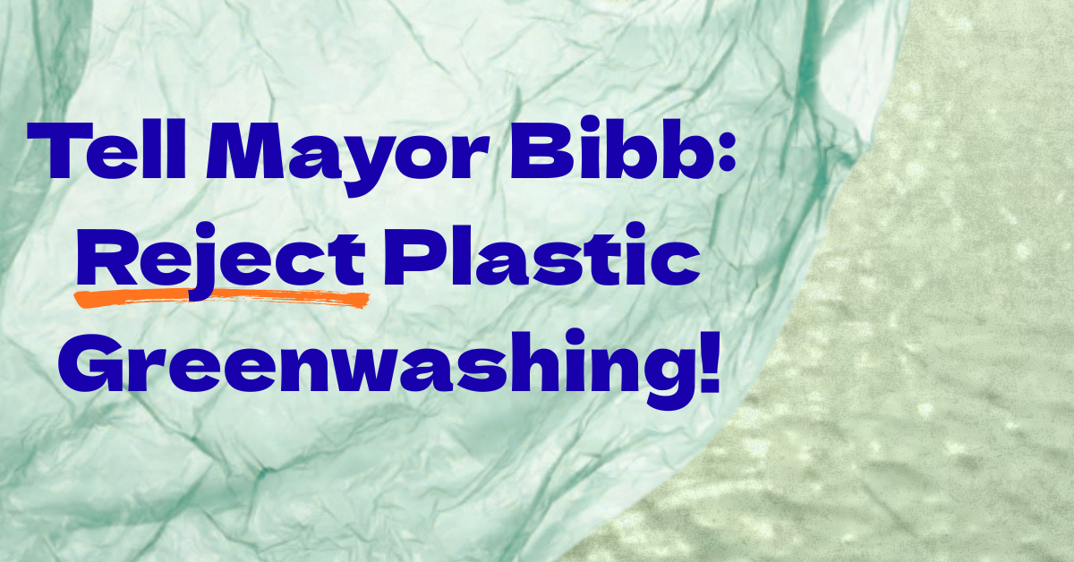 A teal watery background interuppted by a plastic bag. Text: Tell Mayor Bibb: Reject Plastic Greenwashing!