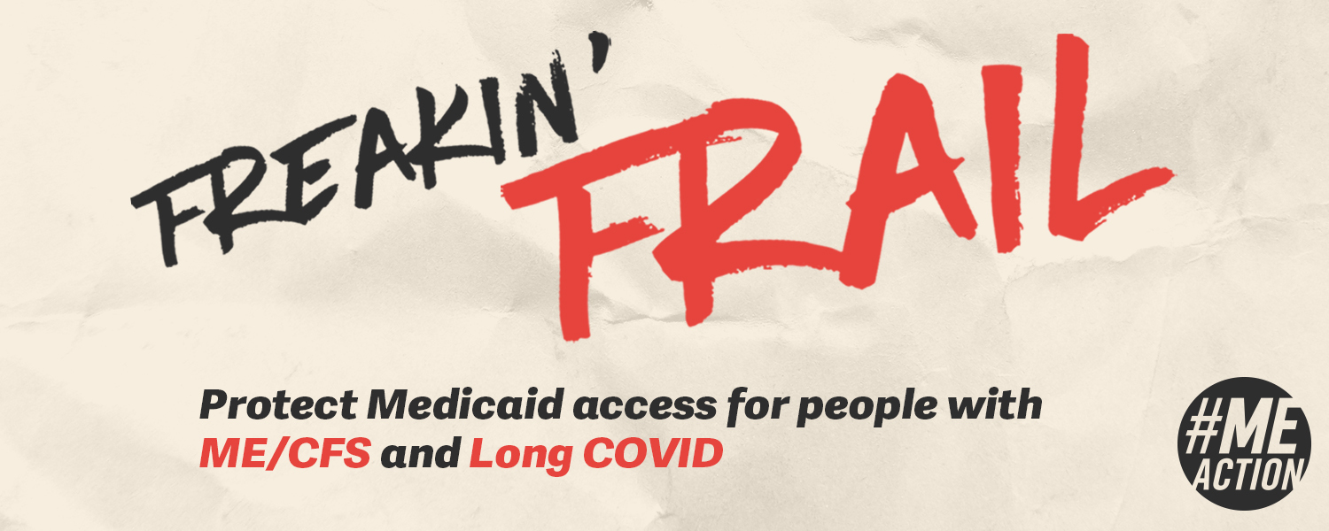 Freakin' Frail: Protect Medicaid access for people with ME/CFS and Long COVID (#MEAction)