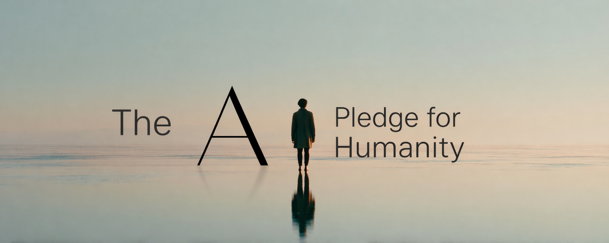 A lone figure stands with their back to the viewer on a vast, calm reflective surface beneath a soft gradient sky at dawn. The figure serves as the letter I in the title "The AI Pledge for Humanity," with a large serif A to their left and the words "Pledge for Humanity" stacked in two lines to their right. The palette is warm cream and muted blue-grey, with the figure and letters reflected faintly in the water below.