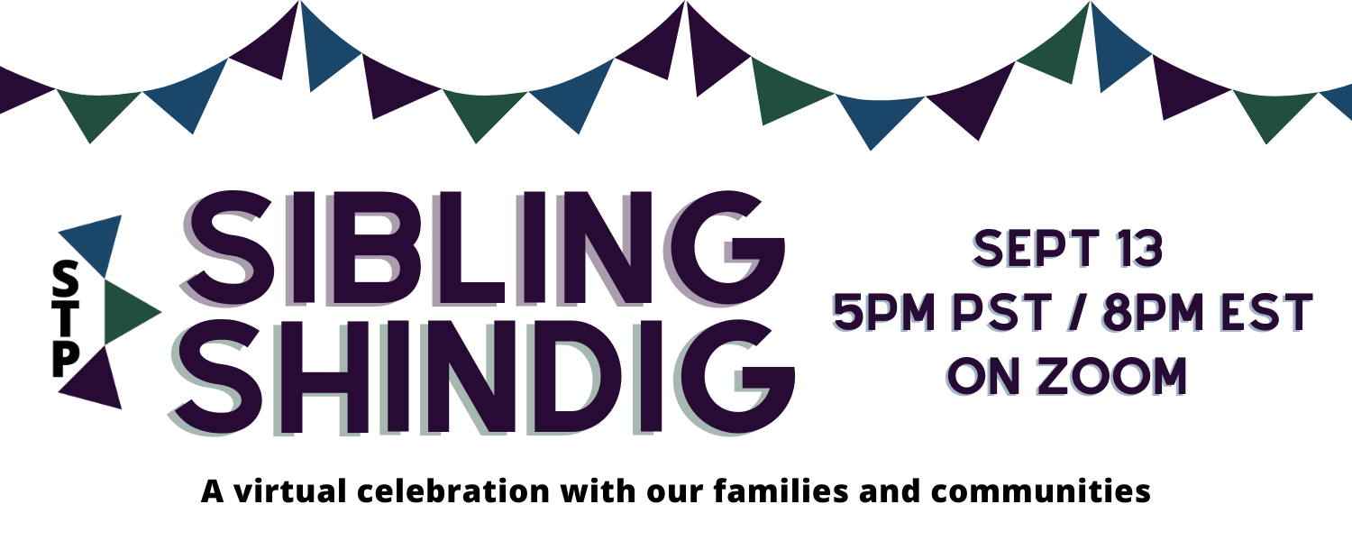 Sibling Shindig, a virtual celebration with our families and communities, is on Sept 13 at 5pm PST/8pm EST on Zoom!