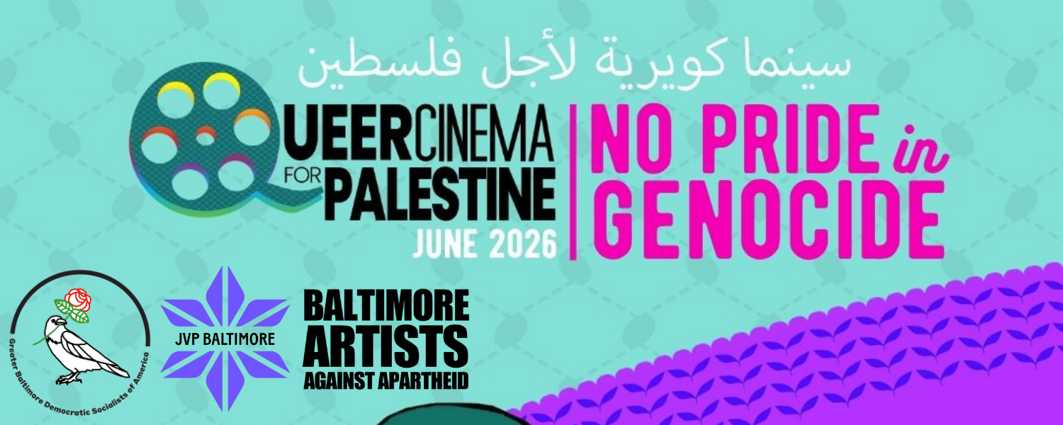 Banner for Queer Cinema 4 Palestine 2026: No Pride in Genocide. Shown in English and Arabic. Logos shown for Queer Cinema for Palestine, Baltimore DSA, JVP Baltimore, and Baltimore Artists Against Apartheid.