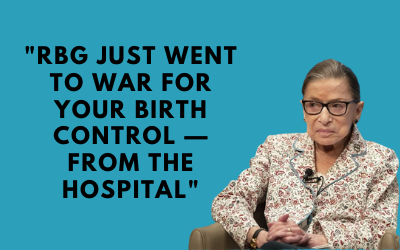 RBG Just Went To War For Your Birth Control - From The Hospital RBG Just Went To War For Your Birth Control - From The Hospital