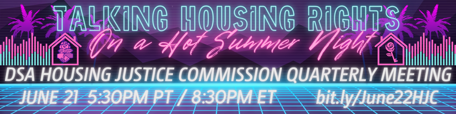 a banner in 80's retro wave style. "talking housing rights on a hot summer night". DSA Housing Justice Commission Quarterly Meeting, June 21 5:30pm PT / 8:30pm ET, bit.ly/June22HJC