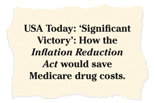 USA Today: 'Significant Victory': How The Inflation Reduction Act Would Save Medicare Drug Costs.