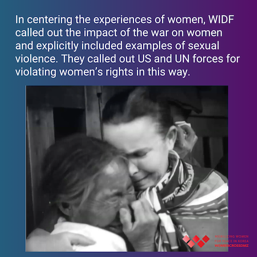 In centering the experiences of women, WIDF called out the impact of the war on women and explicitly included examples of sexual violence. They called out US and UN forces for violating women’s rights in this way.
