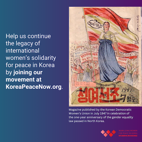 Help us continue the legacy of international women’s solidarity for peace in Korea by joining our movement at KoreaPeaceNow.org.