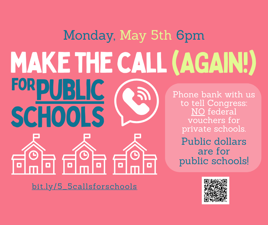 Make the call (again!) for public schools. Phone bank with us to tell Congress NO federal vouchers for private schools. Public dollars are for public schools!