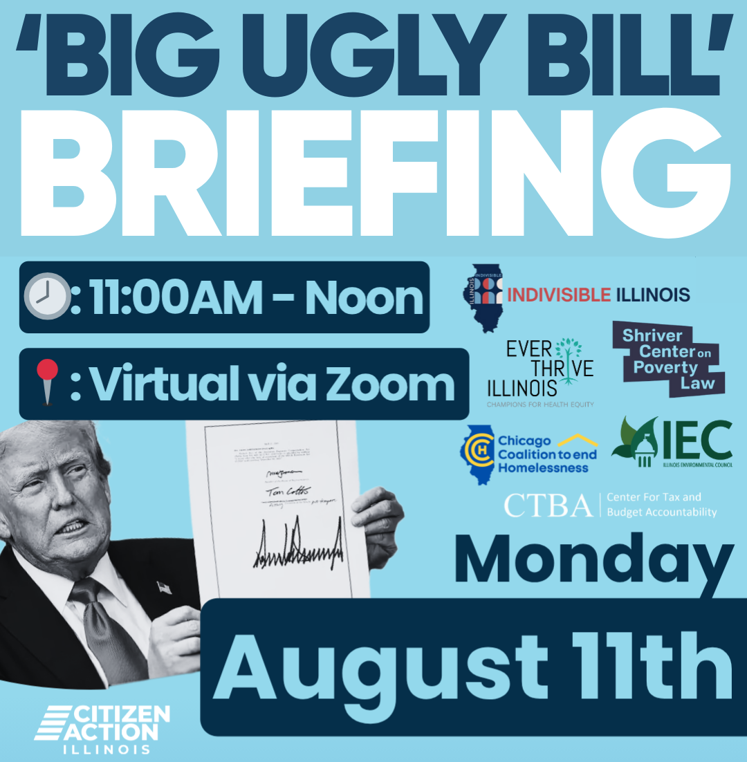 'Big Ugly Bill' Briefing 11am-noon, virtual via Zoom, Mon. Aug 11th, Citizen Action IL and other co-hosts