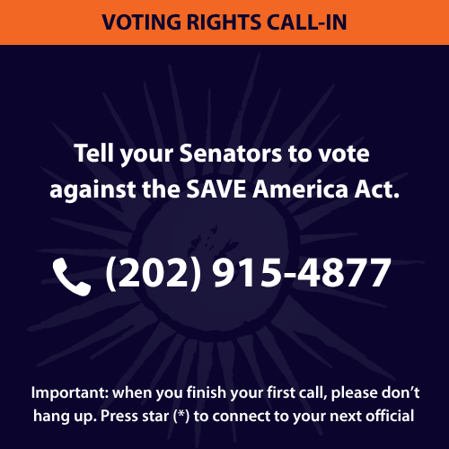 Call (202) 915-4877 and let your Senators to vote against the SAVE Act Call (202) 915-4877 and let your Senators to vote against the SAVE Act