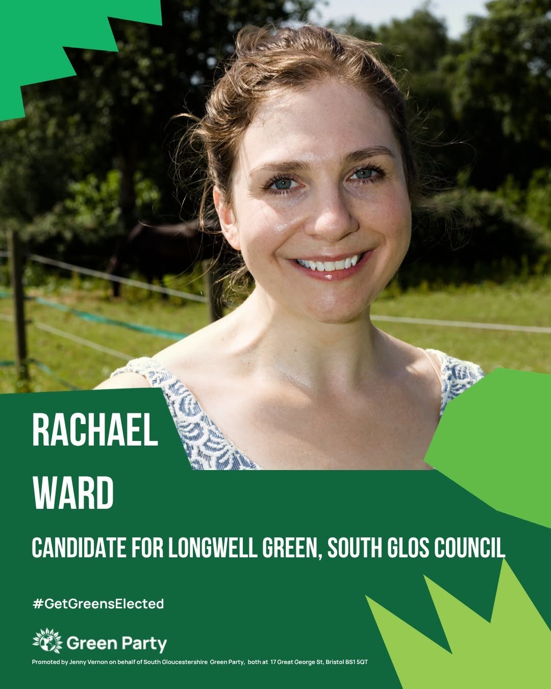 A photo of Rachael Ward in Longwell Green with the following text: Rachael Ward. Candidate for Longwell Green. #GetGreensElected. Green Party. Promoted by Jenny Vernon on behalf of South Gloucestershire Green Party, both at 17 Great George St, Bristol BS1 5QT.