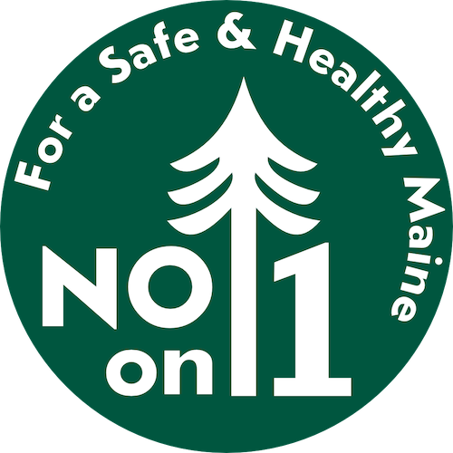 For a Safe and Healthy Maine, Vote No on 1.