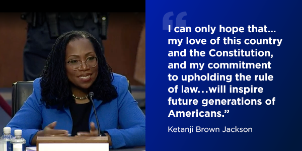 “I can only hope that… my love of this country and the Constitution, and my commitment to upholding the rule of law … will inspire future generations of Americans.” - Ketanji Brown Jackson