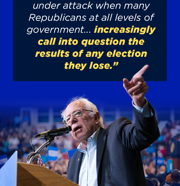 Bernie Sanders: Our democracy is under attack when many Republicans at all levels of government... increasingly call into question the results of any election they lose.