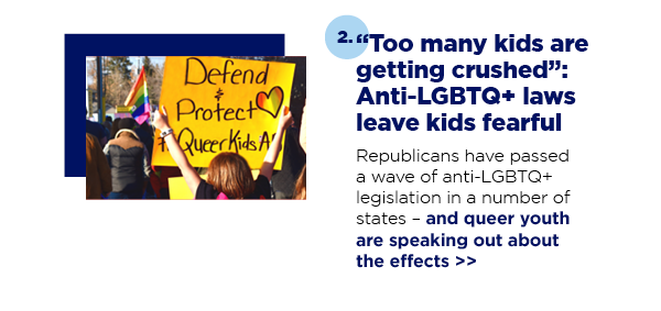 2.Too many kids are getting crushed: Anti-LGBTQ+ laws leave kids fearful
