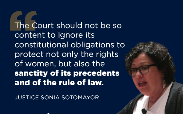 'The Court should not be so content to ignore its constitutional obligations to protect not only the rights of women, but also the sanctity of its precedents and of the rule of law.'
                        -Sonia Sotomayor